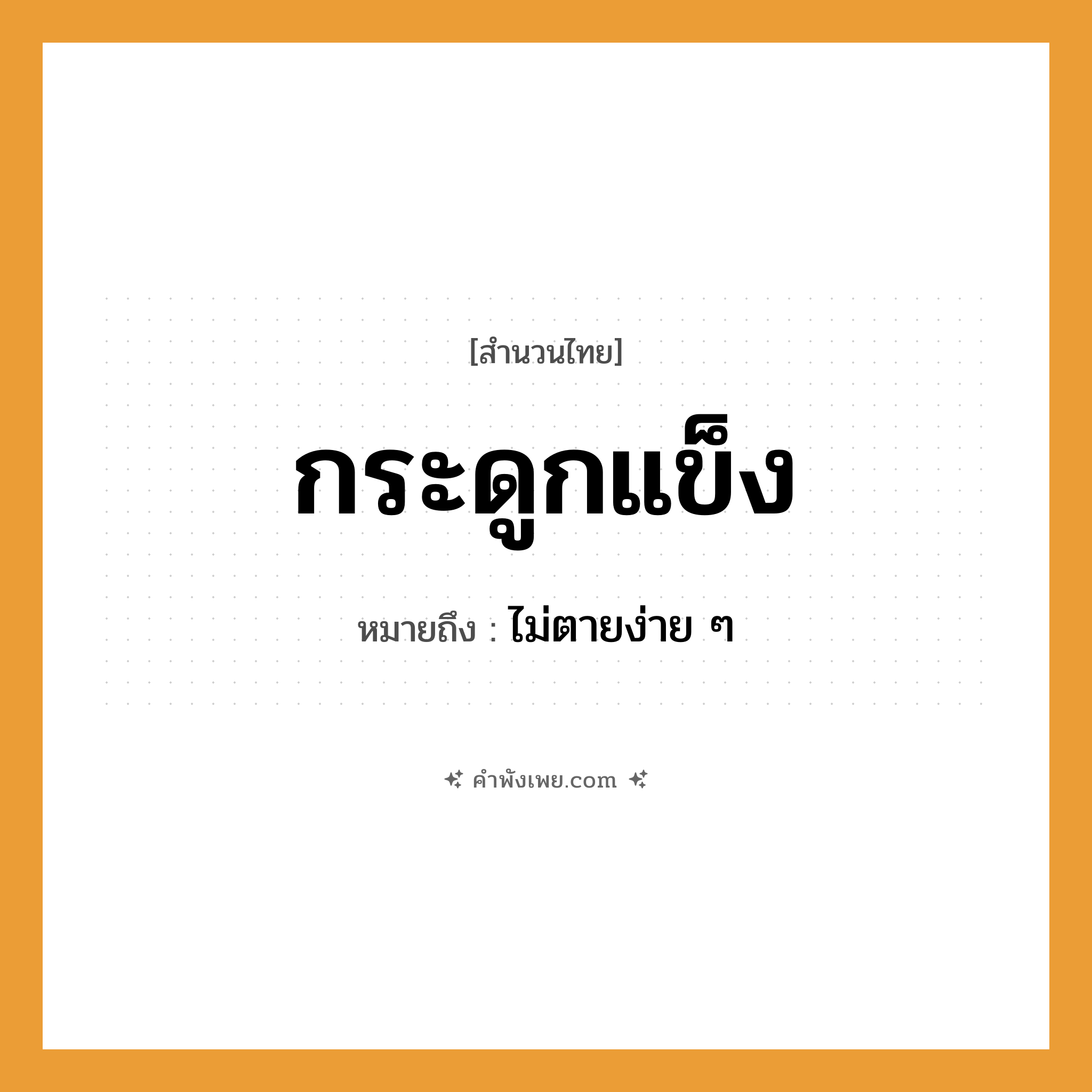 คำพังเพย: กระดูกแข็ง หมายถึงอะไร?, หมายถึง ไม่ตายง่าย ๆ คำกริยา ตาย