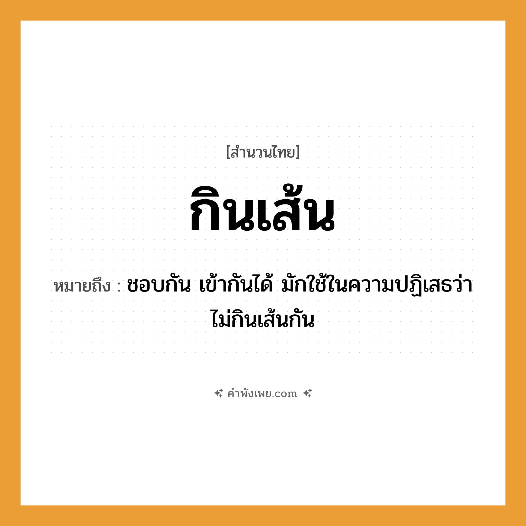 คำพังเพย: กินเส้น หมายถึงอะไร?, หมายถึง ชอบกัน เข้ากันได้ มักใช้ในความปฏิเสธว่า ไม่กินเส้นกัน