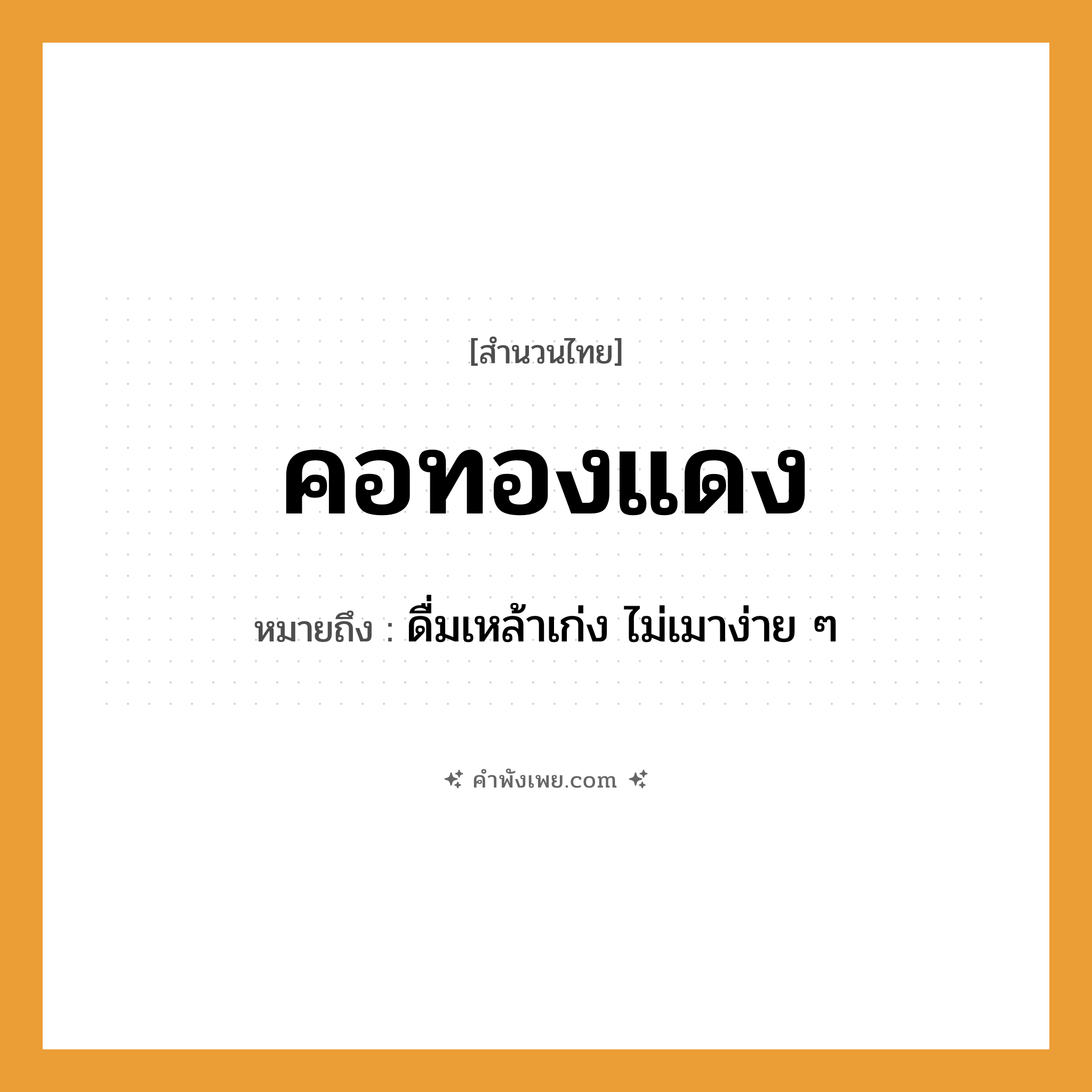 คำพังเพย: คอทองแดง หมายถึงอะไร?, หมายถึง ดื่มเหล้าเก่ง ไม่เมาง่าย ๆ อวัยวะ คอ ธรรมชาติ ทอง