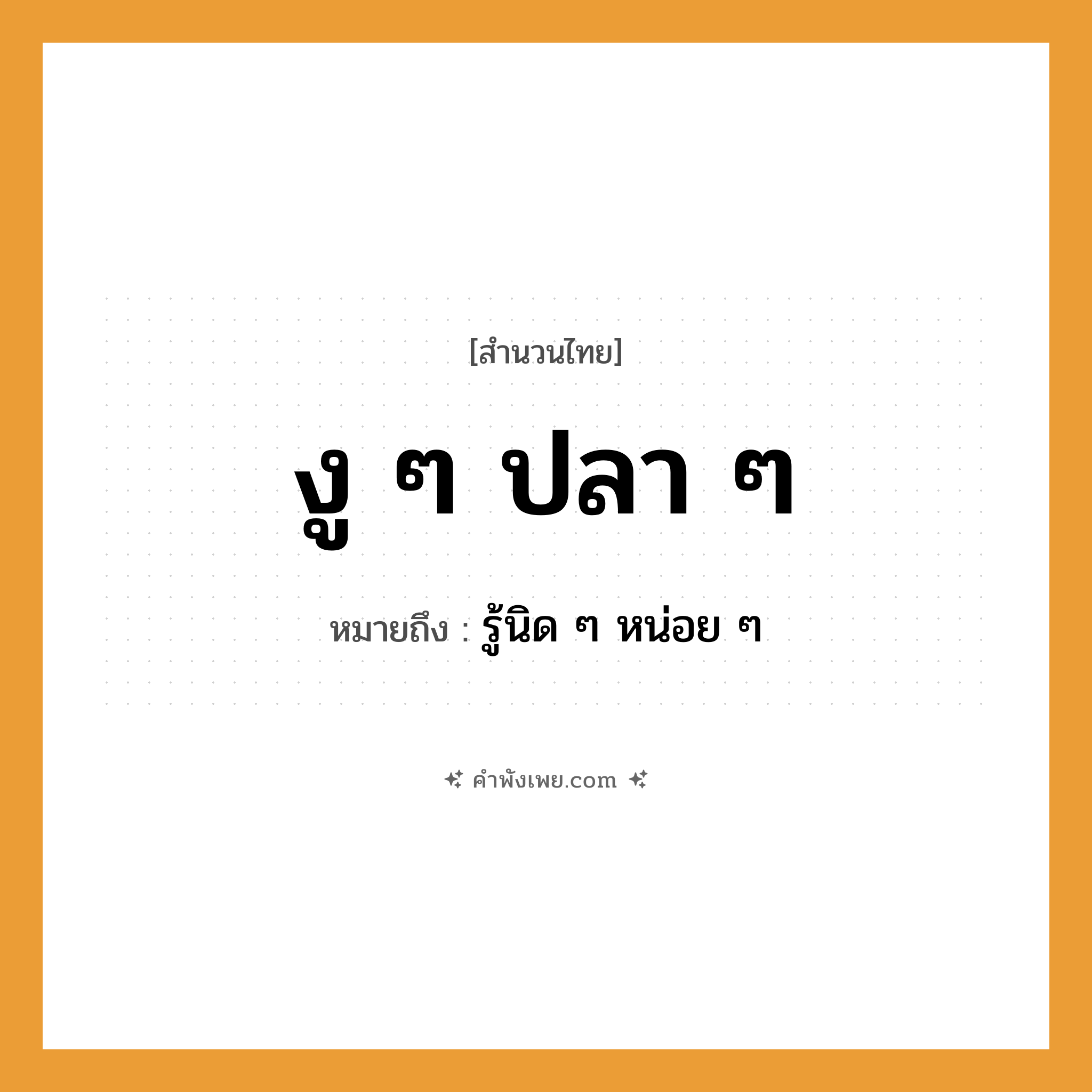 คำพังเพย: งู ๆ ปลา ๆ หมายถึงอะไร?, หมายถึง รู้นิด ๆ หน่อย ๆ สัตว์ งู, ปลา คำกริยา เลื้อย, ว่าย หมวด สำนวนไทย