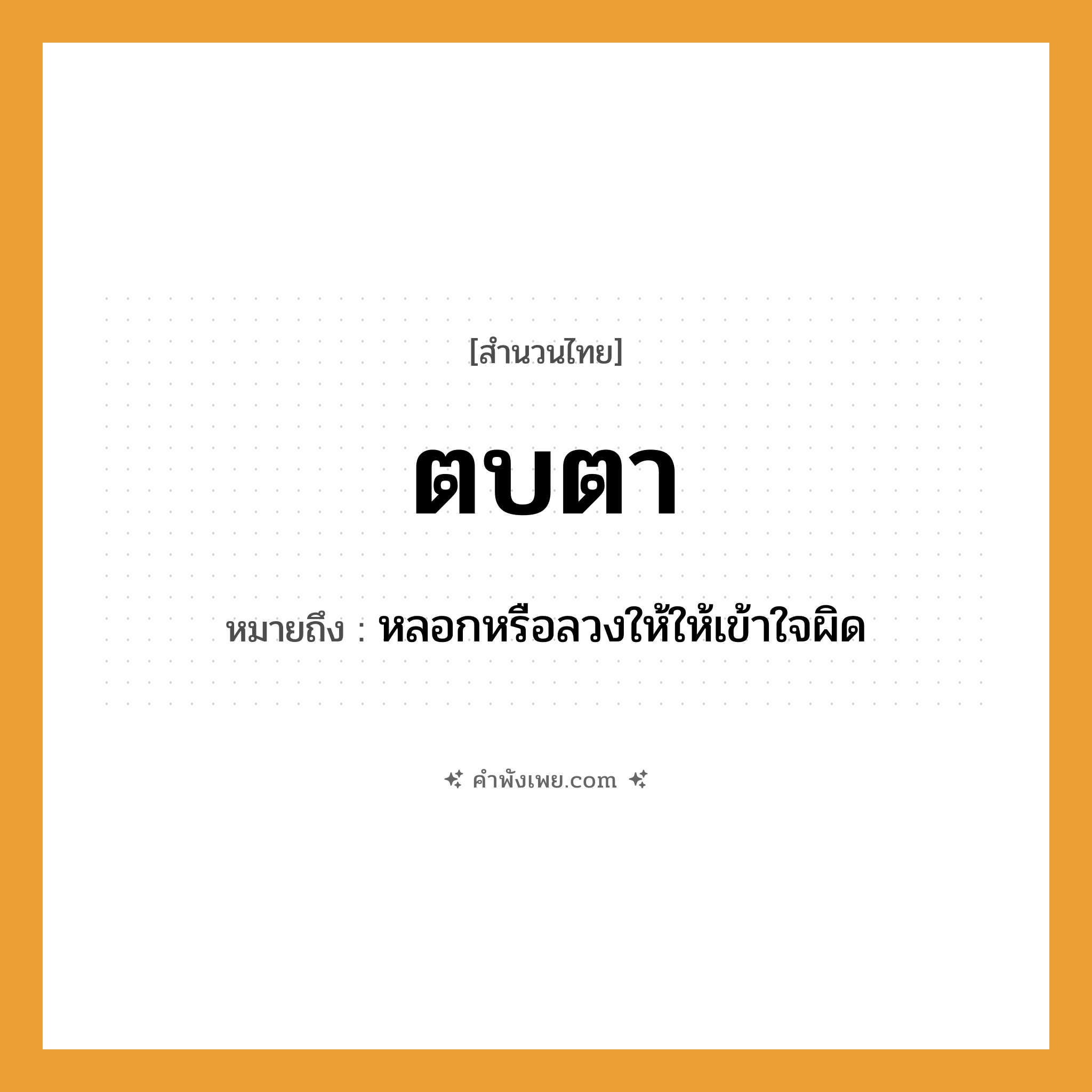 คำพังเพย: ตบตา หมายถึงอะไร?, หมายถึง หลอกหรือลวงให้ให้เข้าใจผิด อวัยวะ ตา คำกริยา ตบ หมวด สำนวนไทย
