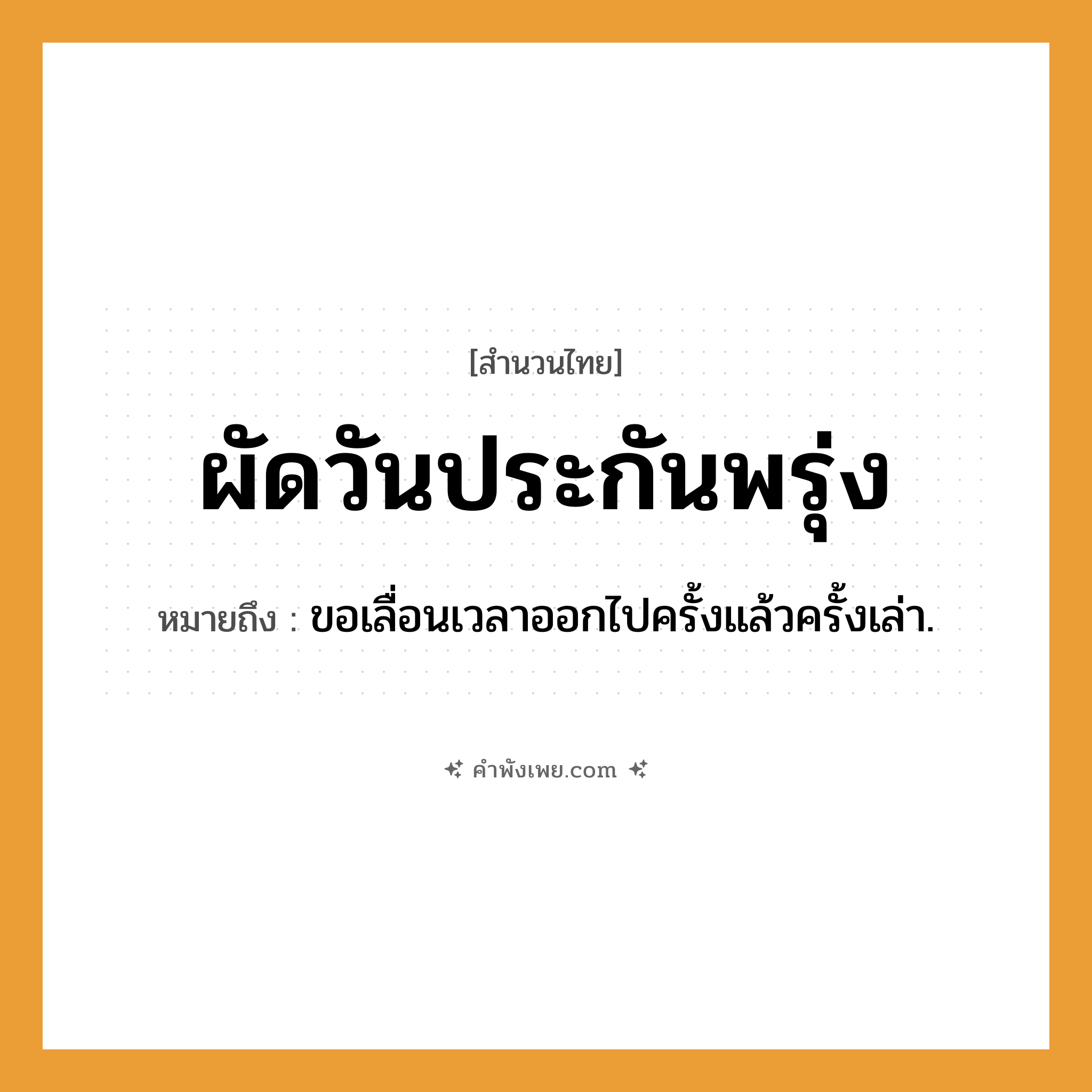 คำพังเพย: ผัดวันประกันพรุ่ง หมายถึงอะไร?, หมายถึง ขอเลื่อนเวลาออกไปครั้งแล้วครั้งเล่า.