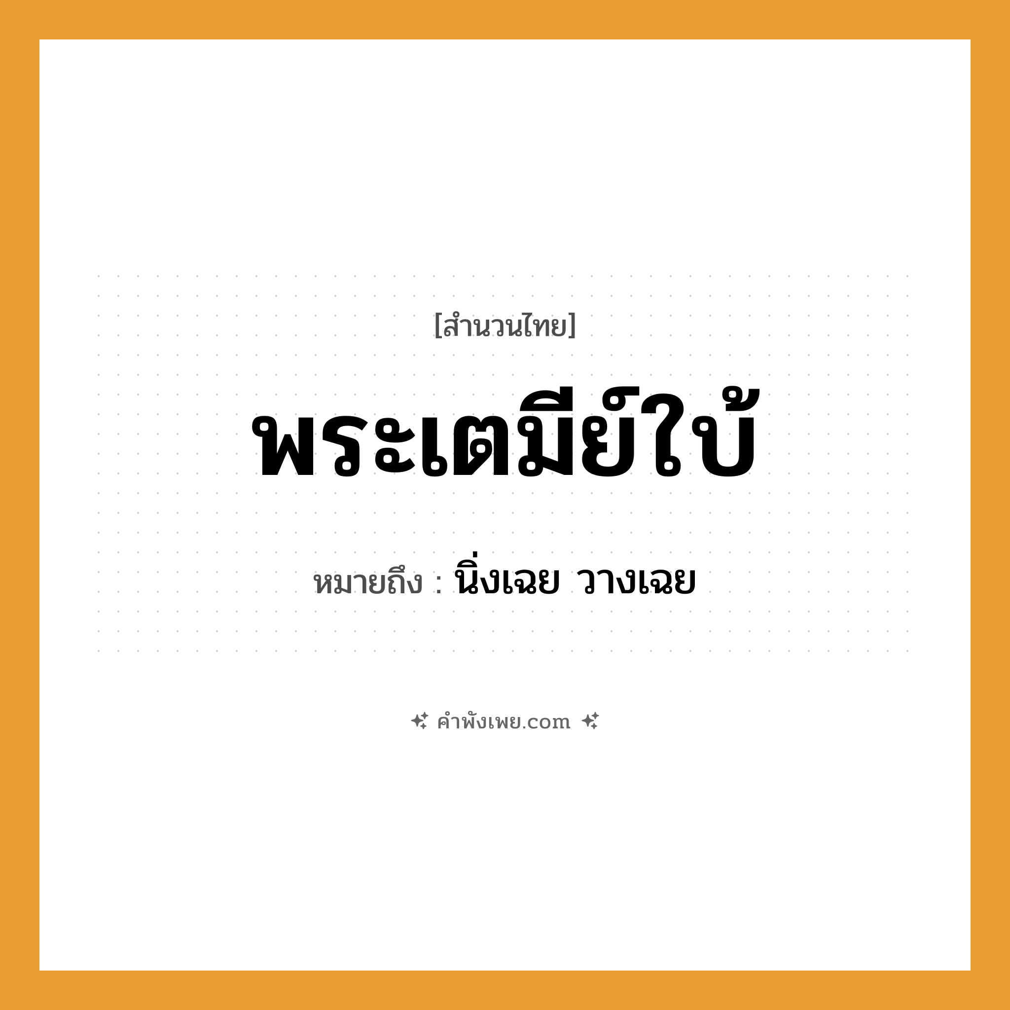 คำพังเพย: พระเตมีย์ใบ้ หมายถึงอะไร?, หมายถึง นิ่งเฉย วางเฉย บุคคล พระเตมีย์ อาการ ใบ้ วรรณคดี ชาดก หมวด สำนวนไทย
