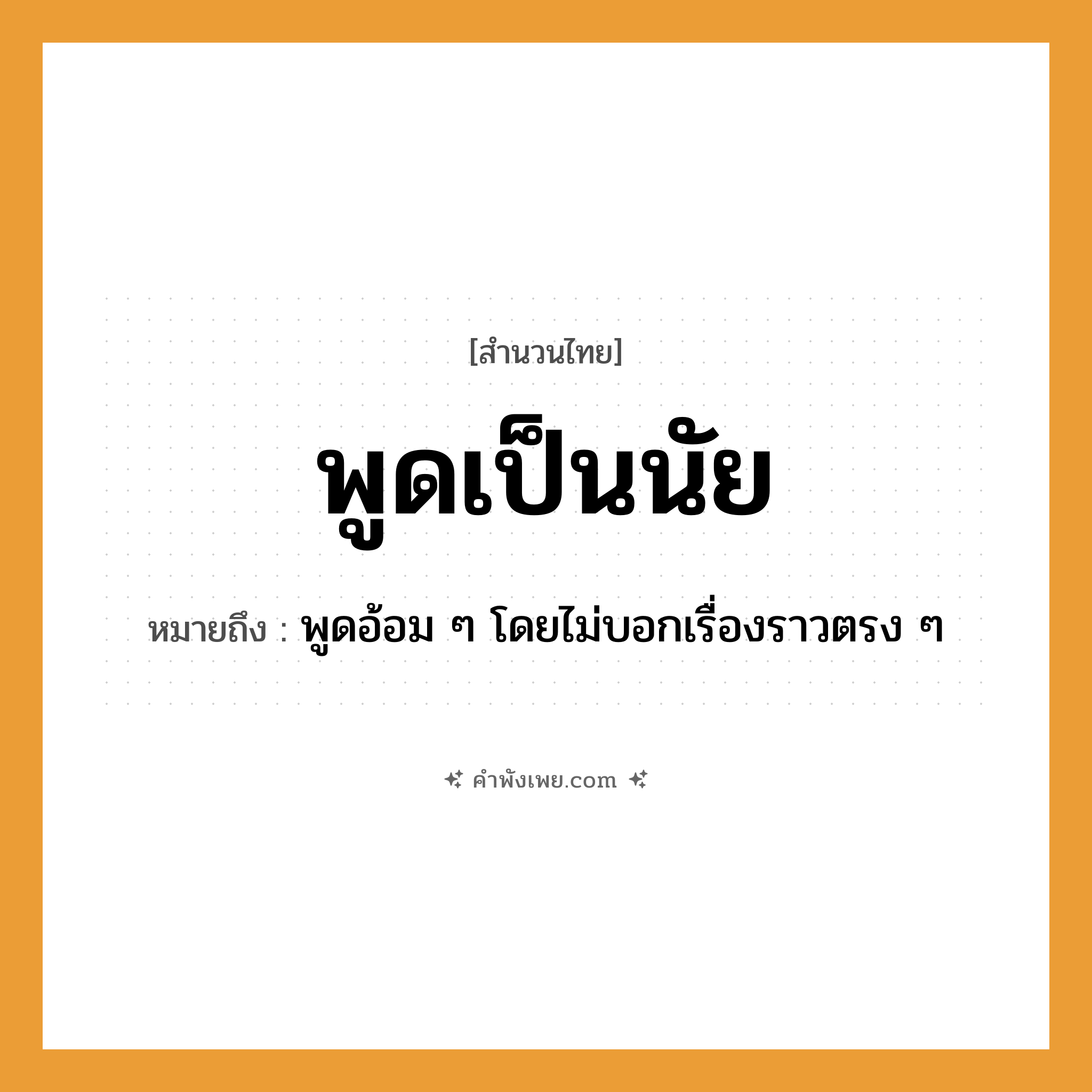 คำพังเพย: พูดเป็นนัย หมายถึงอะไร?, หมายถึง พูดอ้อม ๆ โดยไม่บอกเรื่องราวตรง ๆ คำกริยา พูด คำนาม นัย หมวด สำนวนไทย