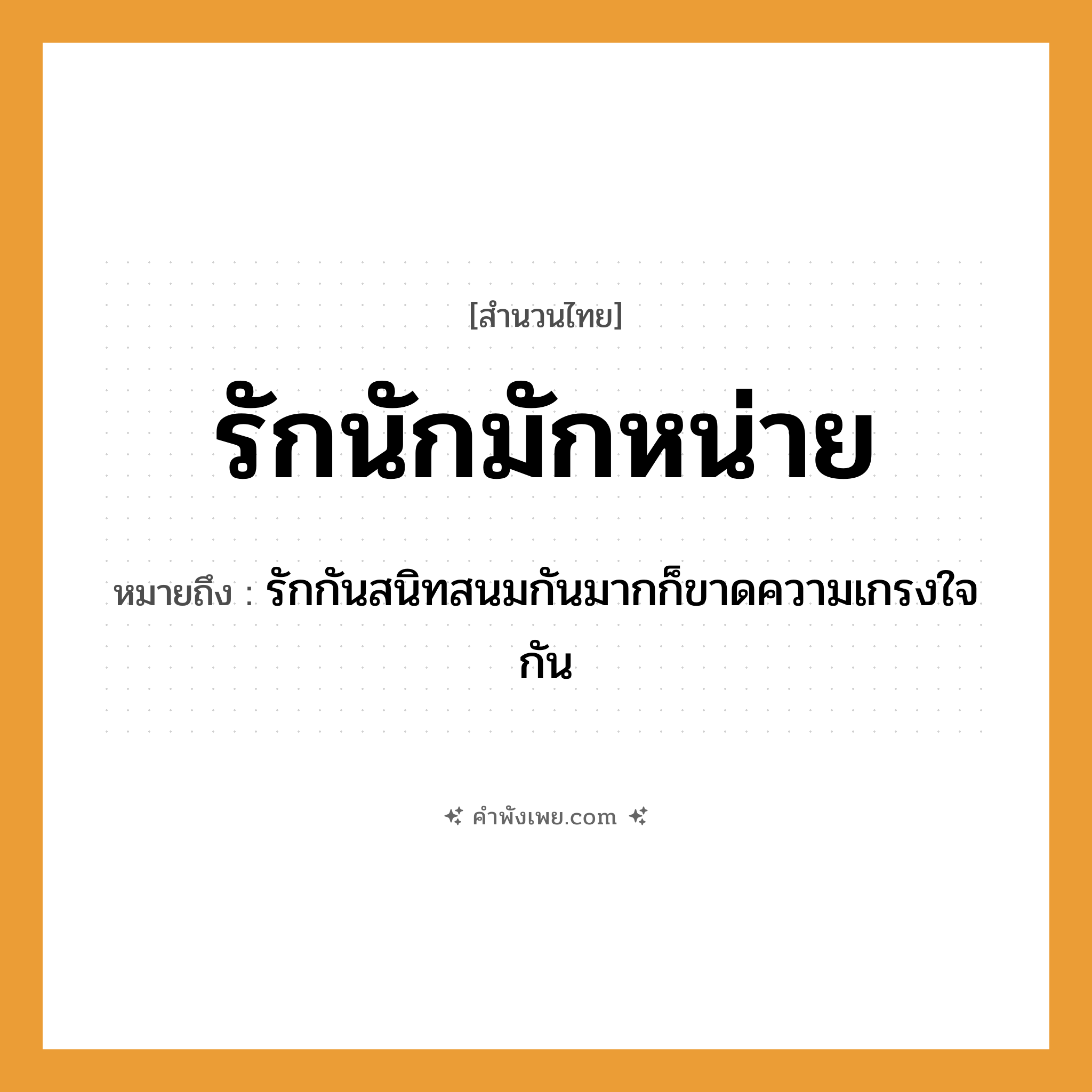 คำพังเพย: รักนักมักหน่าย หมายถึงอะไร?, หมายถึง รักกันสนิทสนมกันมากก็ขาดความเกรงใจกัน คำกริยา รัก