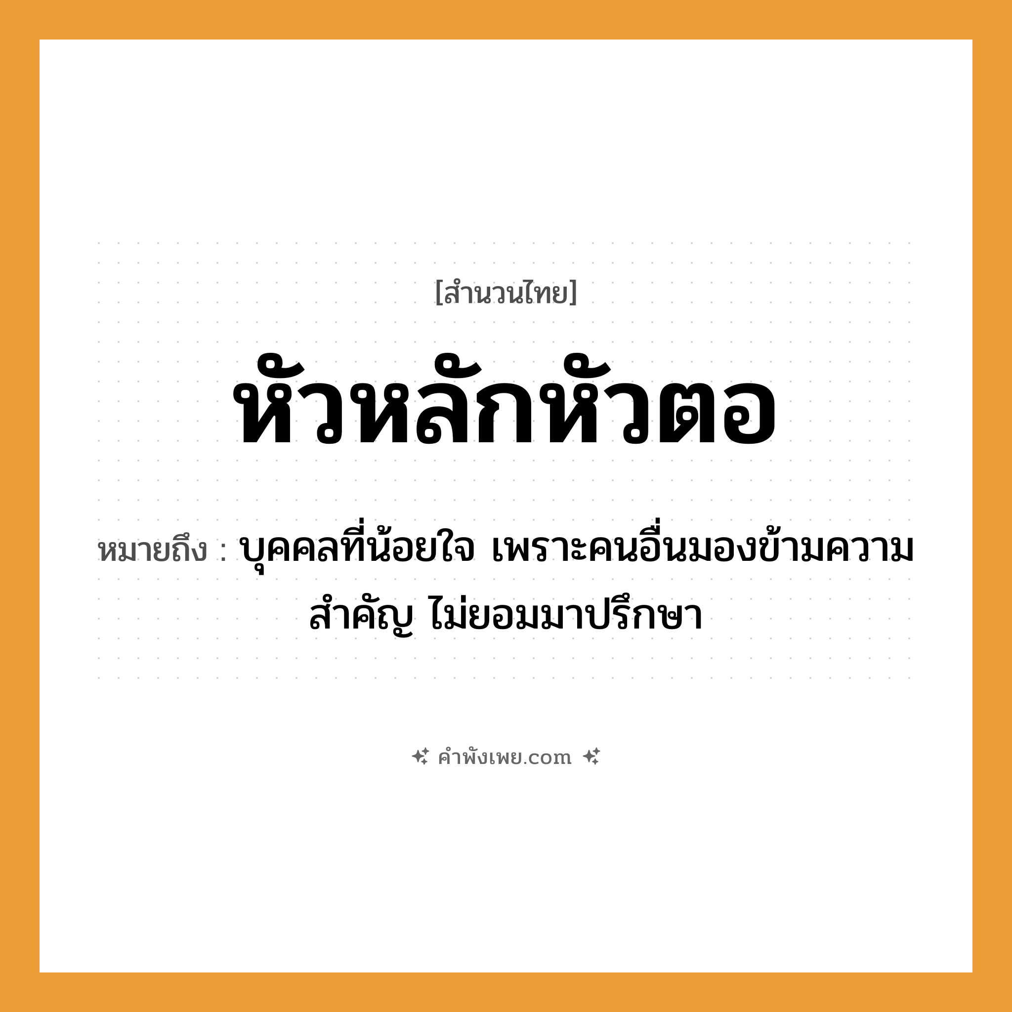 คำพังเพย: หัวหลักหัวตอ หมายถึงอะไร?, หมายถึง บุคคลที่น้อยใจ เพราะคนอื่นมองข้ามความสำคัญ ไม่ยอมมาปรึกษา ร่างกาย หัว ธรรมชาติ หลัก, ตอ หมวด สำนวนไทย