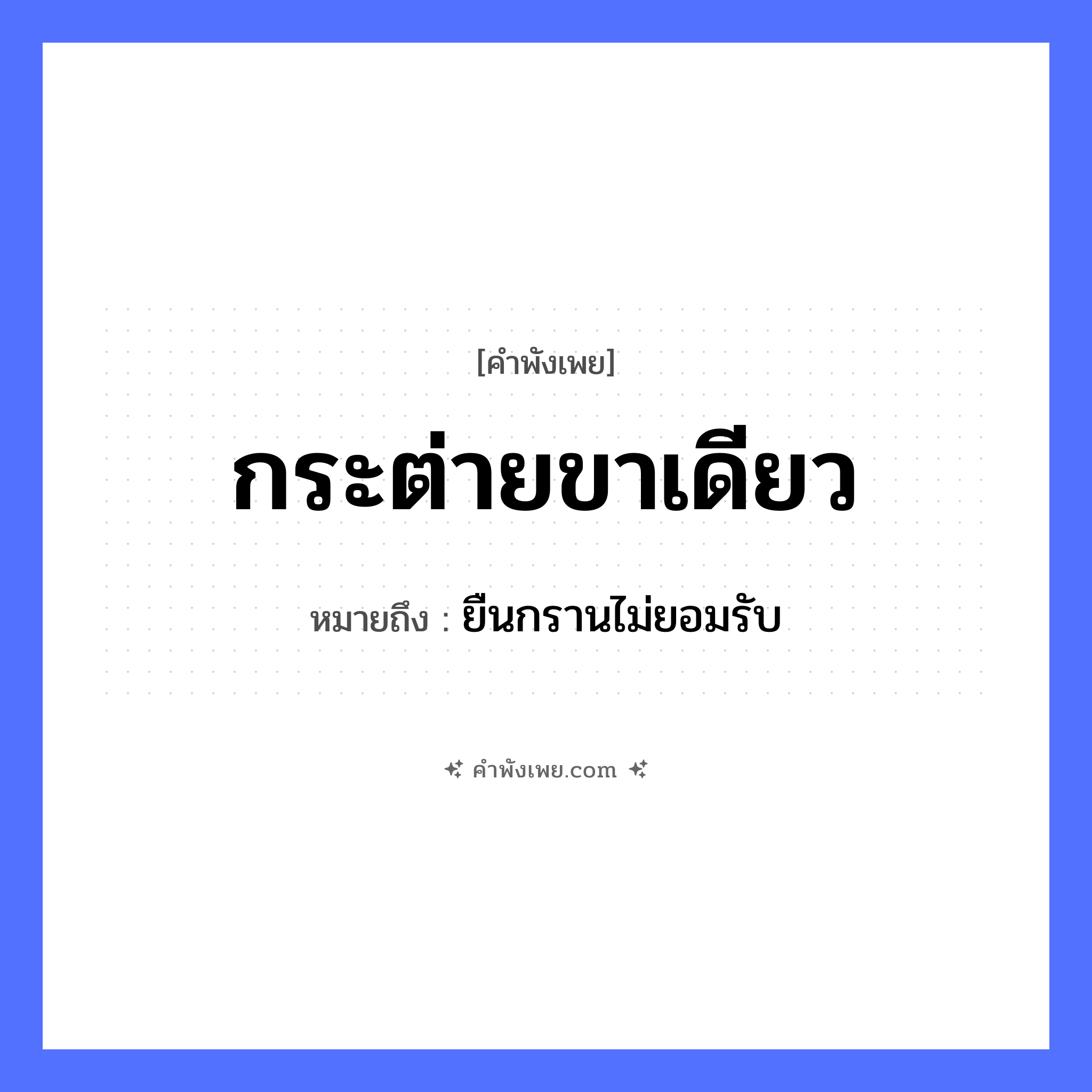 คำพังเพย: กระต่ายขาเดียว หมายถึงอะไร?, หมายถึง ยืนกรานไม่ยอมรับ สัตว์ กระต่าย อวัยวะ ขา หมวด คำพังเพย