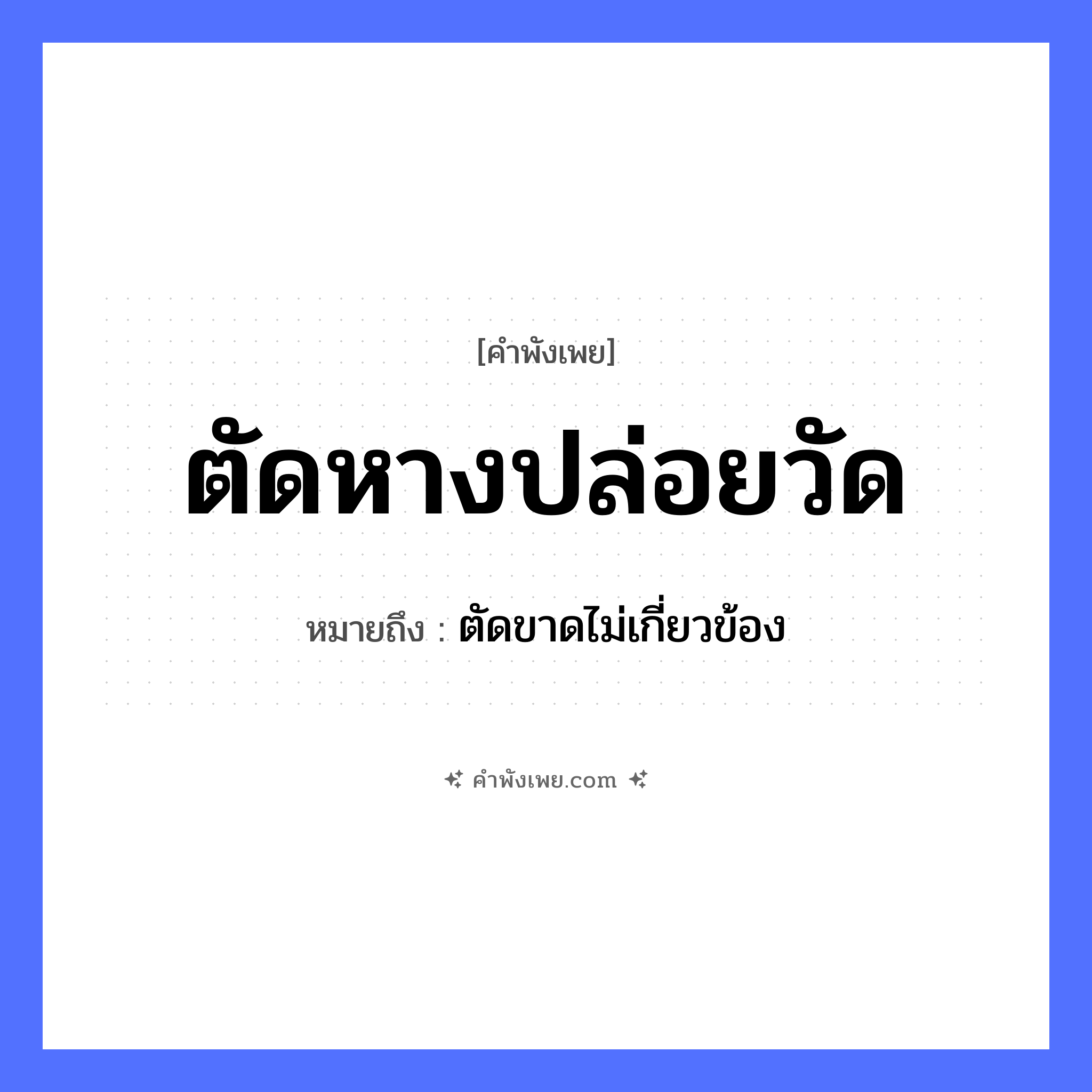 คำพังเพย: ตัดหางปล่อยวัด หมายถึงอะไร?, หมายถึง ตัดขาดไม่เกี่ยวข้อง สัตว์ คำกริยา ตัด, ปล่อย ร่างกาย หาง สถานที่ วัด ธรรมชาติ หมวด คำพังเพย