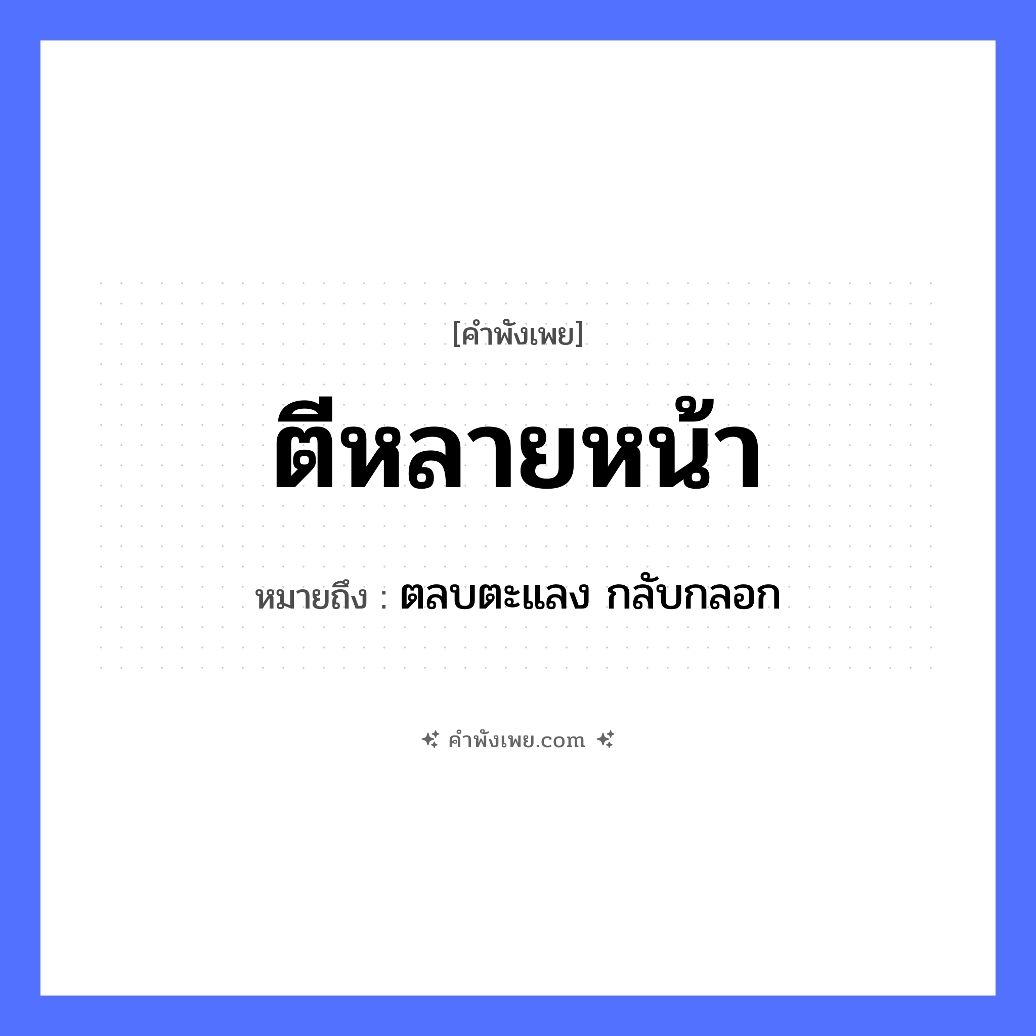 คำพังเพย: ตีหลายหน้า หมายถึงอะไร?, หมายถึง ตลบตะแลง กลับกลอก คำกริยา ตี สิ่งของ หน้า หมวด คำพังเพย