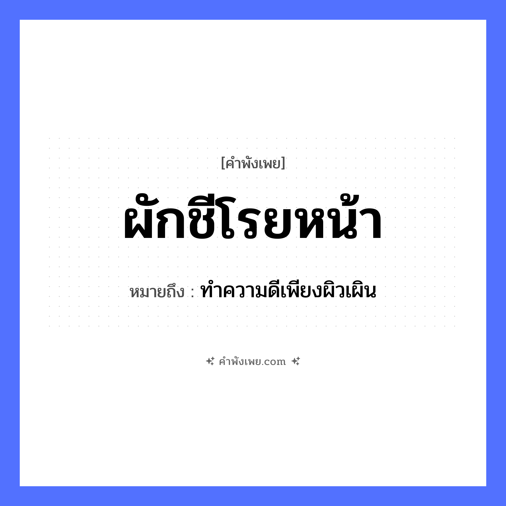 คำพังเพย: ผักชีโรยหน้า หมายถึงอะไร?, หมายถึง ทำความดีเพียงผิวเผิน คำนาม หน้า อาหาร ผักชี คำกริยา โรย หมวด คำพังเพย