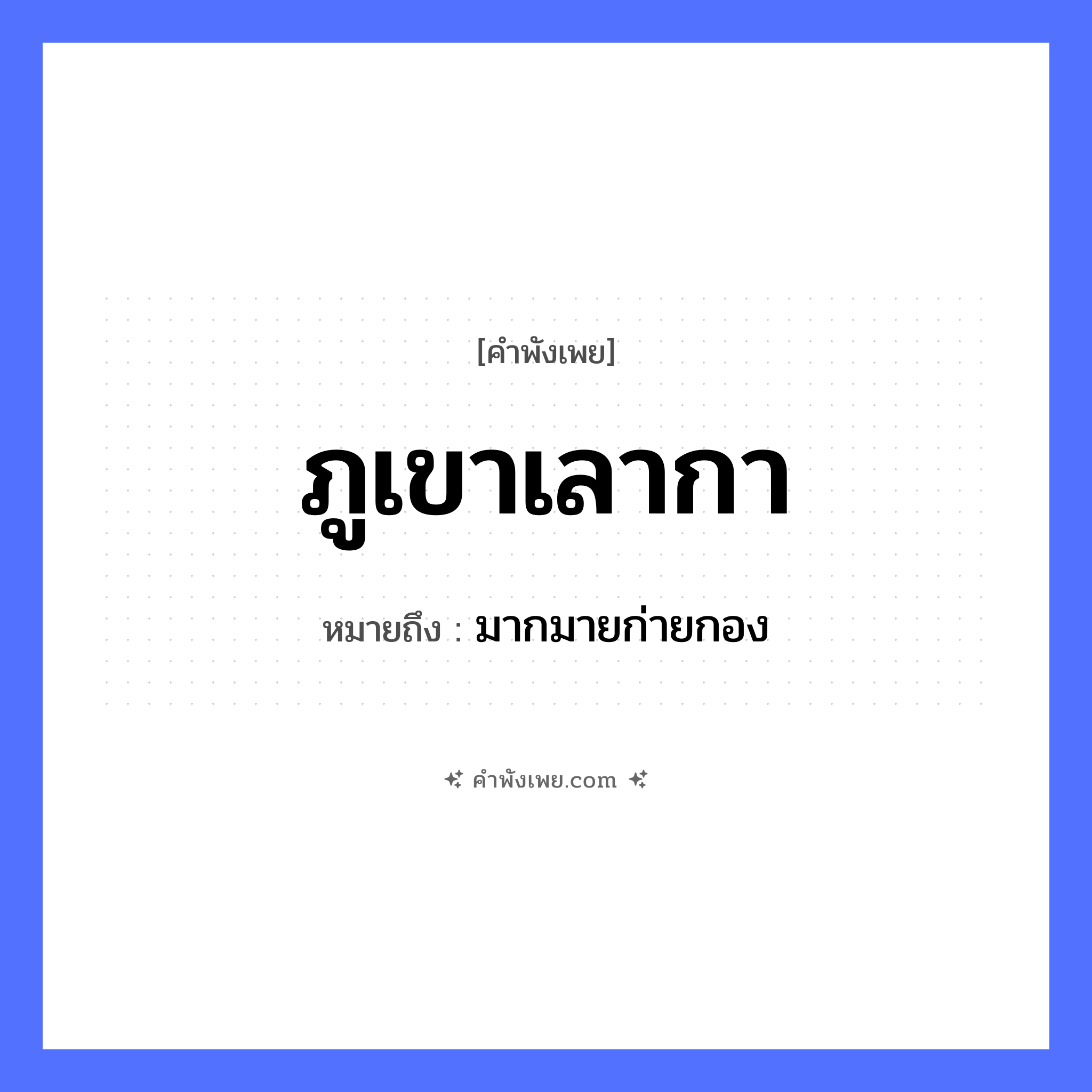 คำพังเพย: ภูเขาเลากา หมายถึงอะไร?, หมายถึง มากมายก่ายกอง คำนาม เขาพระสุเมรุ, กา ธรรมชาติ ภูเขา หมวด คำพังเพย