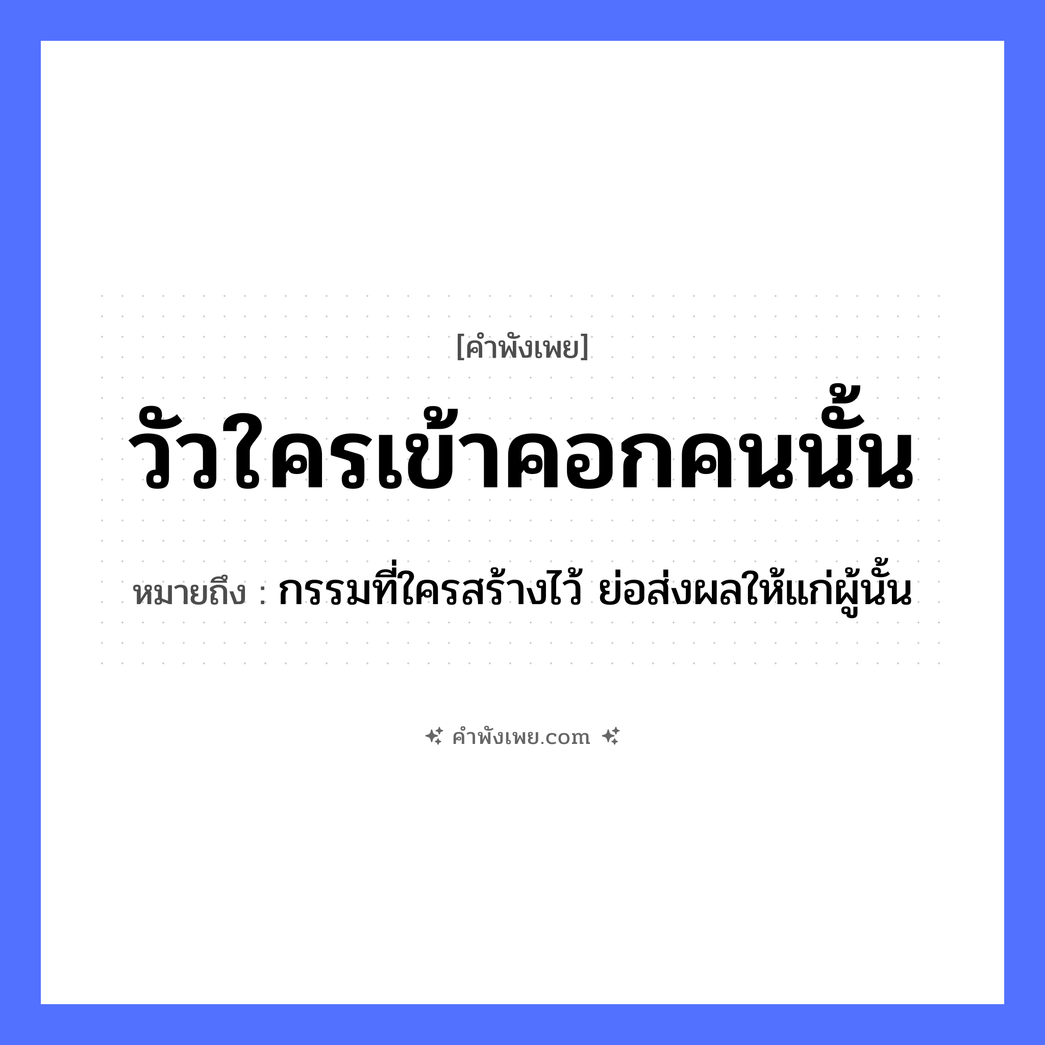 คำพังเพย: วัวใครเข้าคอกคนนั้น หมายถึงอะไร?, หมายถึง กรรมที่ใครสร้างไว้ ย่อส่งผลให้แก่ผู้นั้น คำนาม คน สัตว์ วัว สถานที่ คอก หมวด คำพังเพย