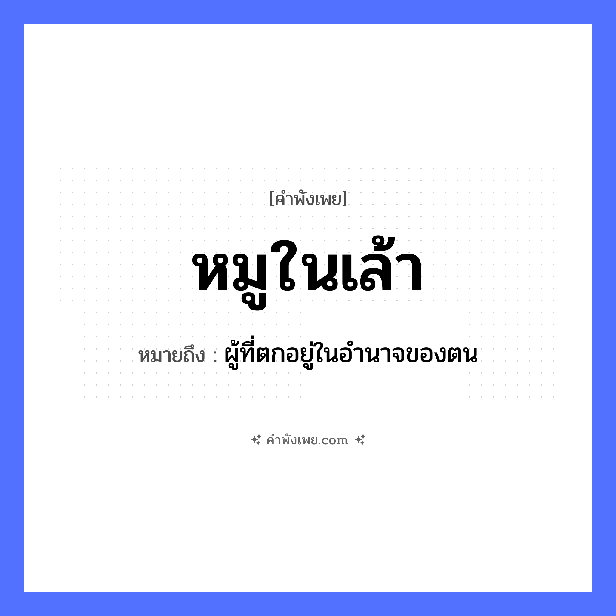 คำพังเพย: หมูในเล้า หมายถึงอะไร?, หมายถึง ผู้ที่ตกอยู่ในอำนาจของตน สัตว์ หมู สถานที่ เล้า หมวด คำพังเพย