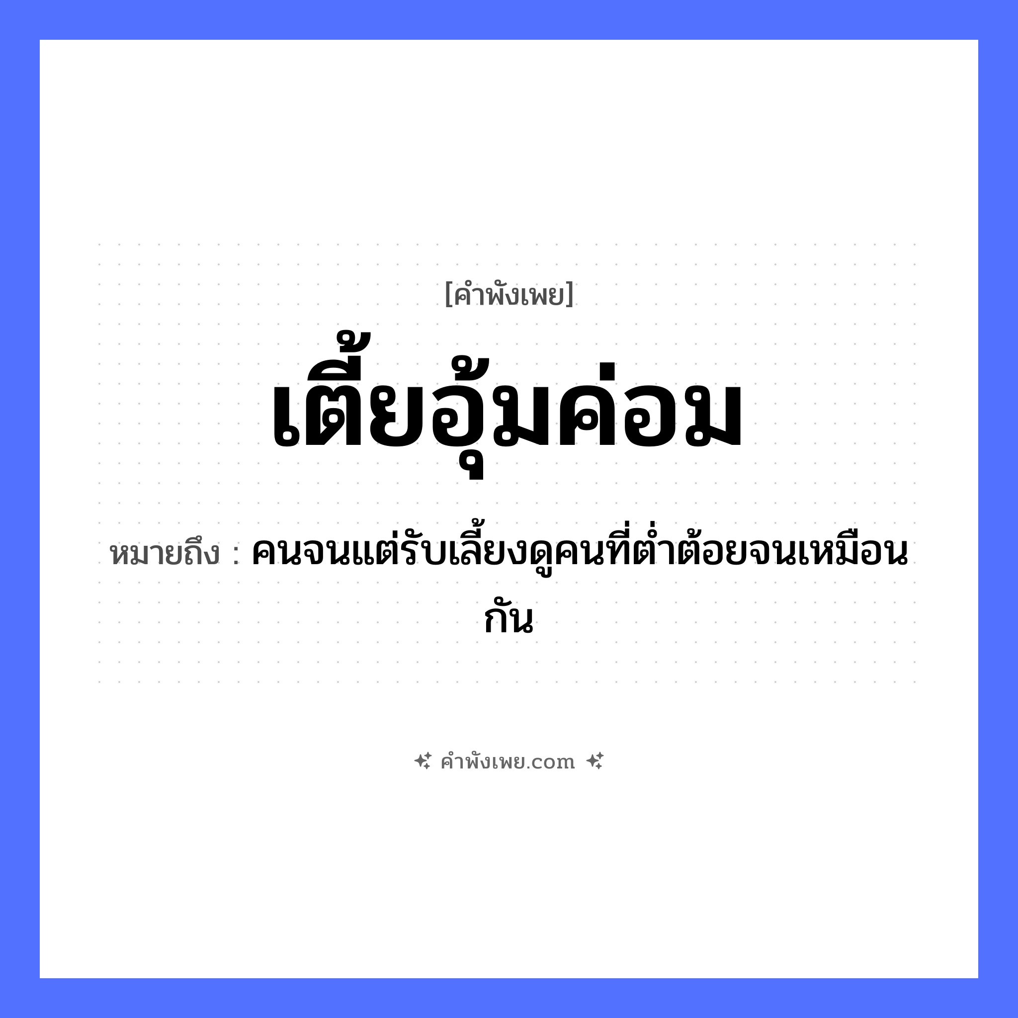คำพังเพย: เตี้ยอุ้มค่อม หมายถึงอะไร?, หมายถึง คนจนแต่รับเลี้ยงดูคนที่ต่ำต้อยจนเหมือนกัน คำบอกลักษณะ เตี้ย, ค่อม คำกริยา อุ้ม ร่างกาย หลัง หมวด คำพังเพย