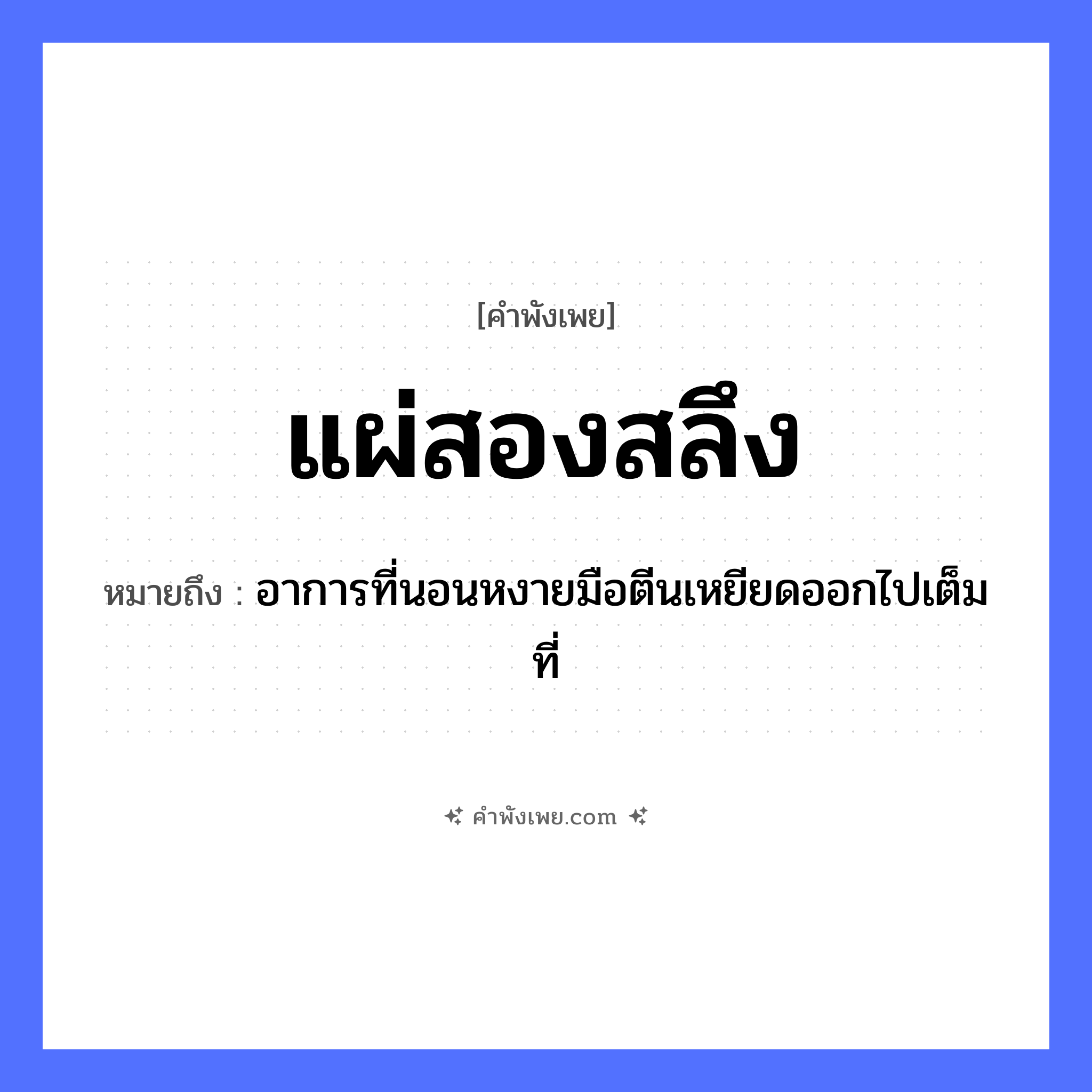 คำพังเพย: แผ่สองสลึง หมายถึงอะไร?, หมายถึง อาการที่นอนหงายมือตีนเหยียดออกไปเต็มที่ คำกริยา แผ่ สิ่งของ สลึง, เงิน หมวด คำพังเพย
