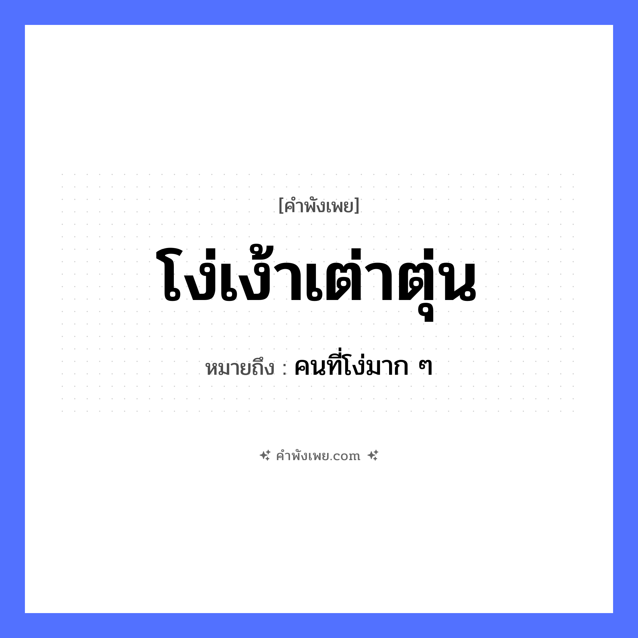 คำพังเพย: โง่เง้าเต่าตุ่น หมายถึงอะไร?, หมายถึง คนที่โง่มาก ๆ สัตว์ เต่า, ตุ่น คำคุณศัพท์ โง่, เง้า หมวด คำพังเพย
