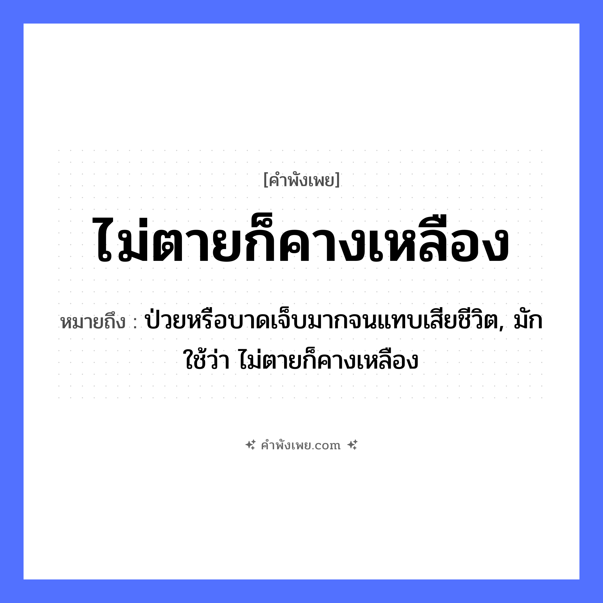 คำพังเพย: ไม่ตายก็คางเหลือง หมายถึงอะไร?, หมายถึง ป่วยหรือบาดเจ็บมากจนแทบเสียชีวิต, มักใช้ว่า ไม่ตายก็คางเหลือง สี เหลือง สภาพ ตาย อวัยวะ คาง หมวด คำพังเพย