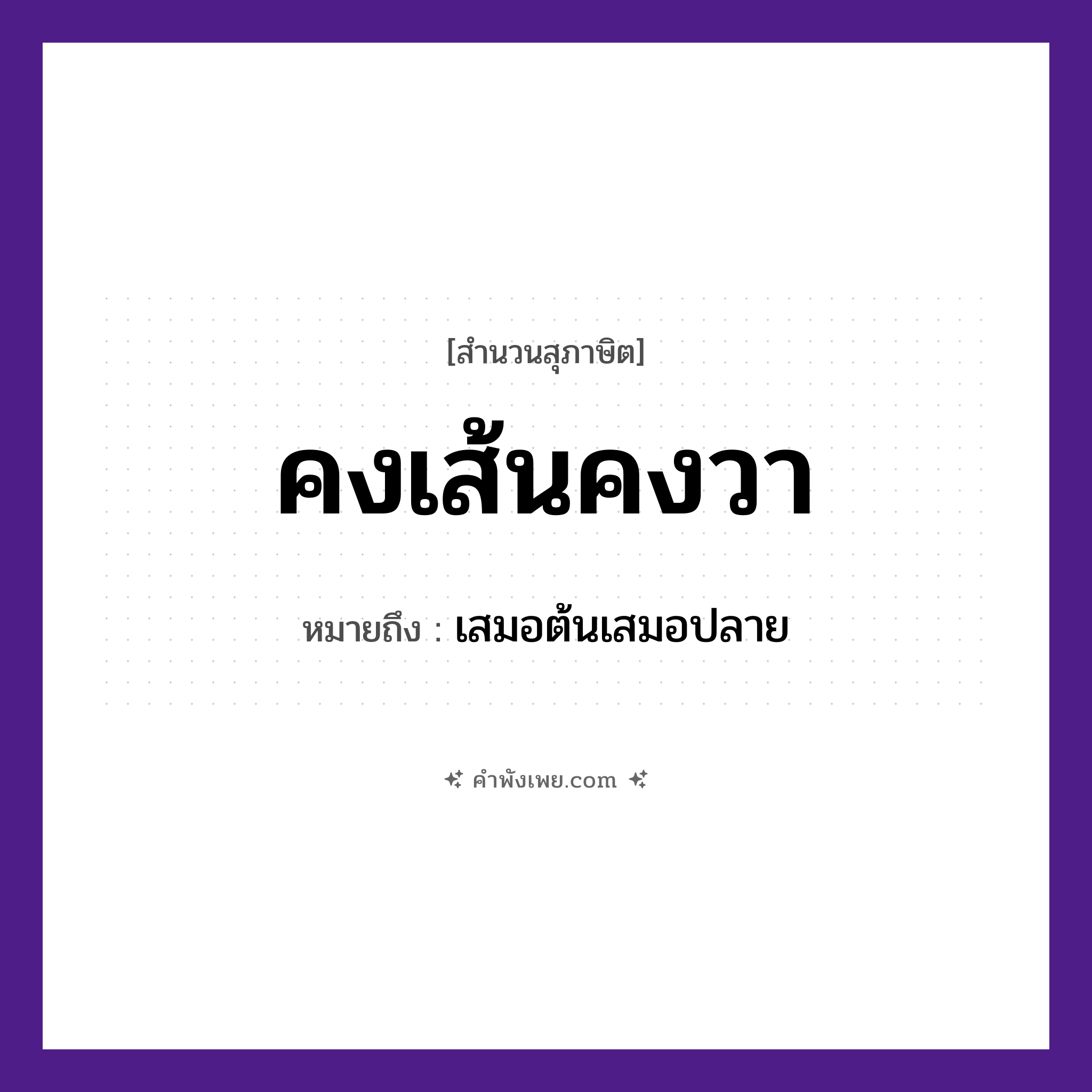 คำพังเพย: คงเส้นคงวา หมายถึงอะไร?, หมายถึง เสมอต้นเสมอปลาย สิ่งของ เส้น, วา, ผ้า คำคุณศัพท์ มั่นคง, สม่ำเสมอ หมวด สุภาษิต