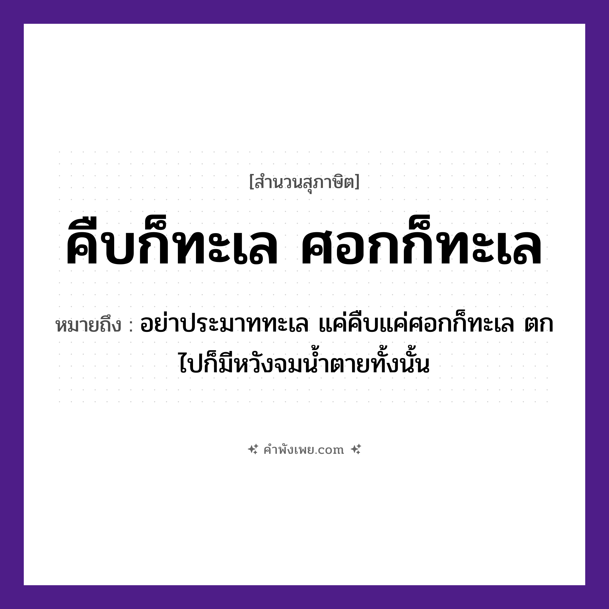 คำพังเพย: คืบก็ทะเล ศอกก็ทะเล หมายถึงอะไร?, หมายถึง อย่าประมาททะเล แค่คืบแค่ศอกก็ทะเล ตกไปก็มีหวังจมน้ำตายทั้งนั้น คำกริยา ตาย ธรรมชาติ น้ำ