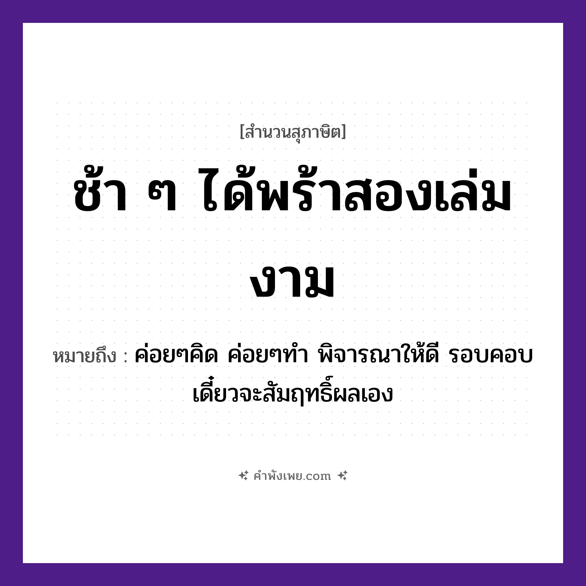 คำพังเพย: ช้า ๆ ได้พร้าสองเล่มงาม หมายถึงอะไร?, หมายถึง ค่อยๆคิด ค่อยๆทำ พิจารณาให้ดี รอบคอบ เดี๋ยวจะสัมฤทธิ์ผลเอง