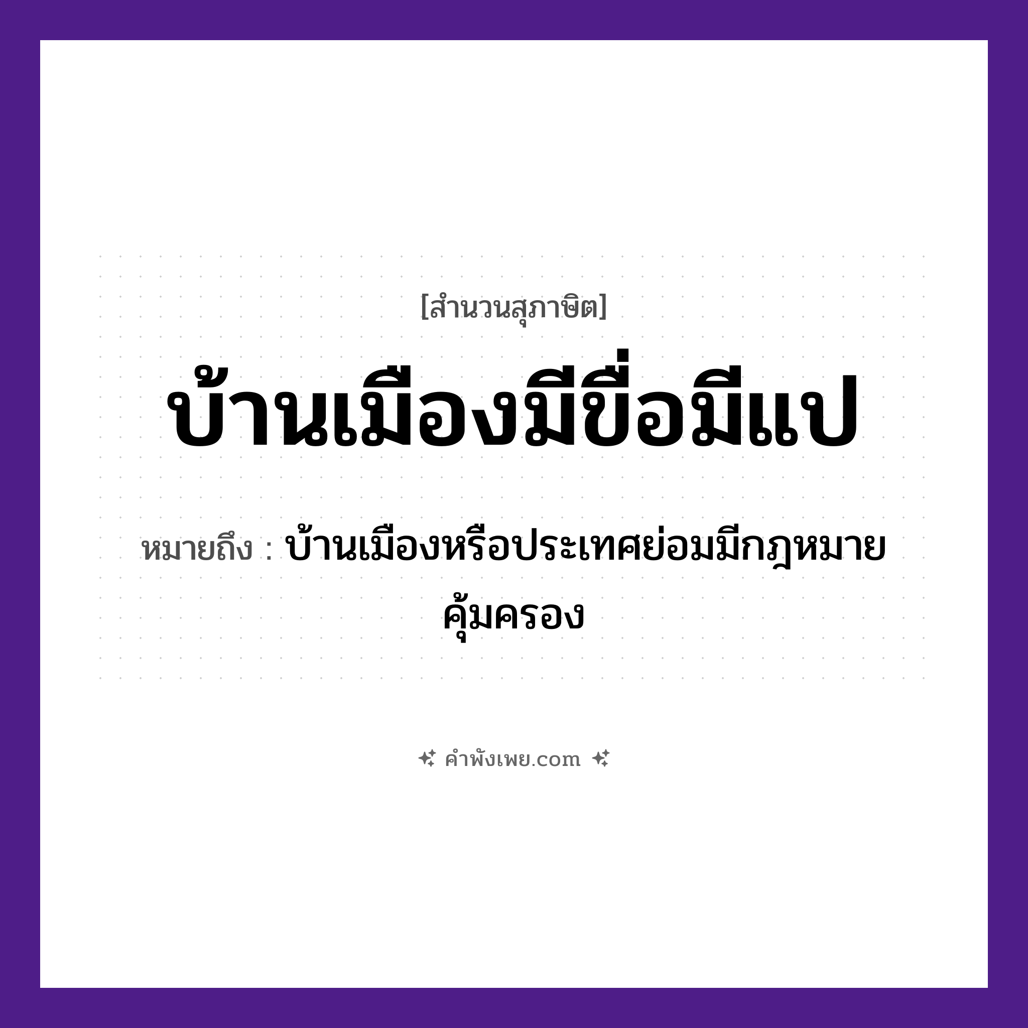 คำพังเพย: บ้านเมืองมีขื่อมีแป หมายถึงอะไร?, หมายถึง บ้านเมืองหรือประเทศย่อมมีกฎหมายคุ้มครอง สิ่งของ ขื่อ, แป สถาปัตยกรรม โครงสร้างบ้าน คำนาม บ้านเมือง หมวด สุภาษิต