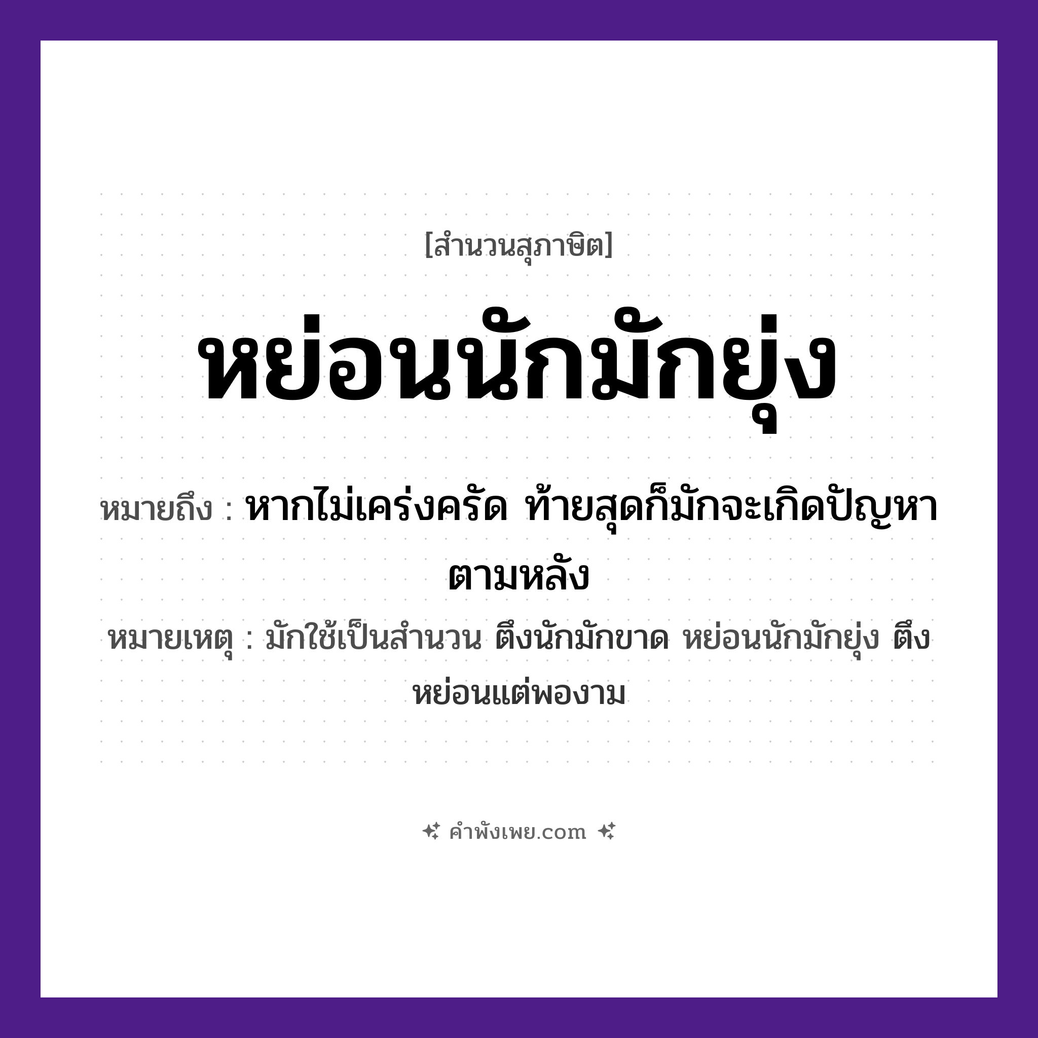 คำพังเพย: หย่อนนักมักยุ่ง หมายถึงอะไร?, หมายถึง หากไม่เคร่งครัด ท้ายสุดก็มักจะเกิดปัญหาตามหลัง หมายเหตุ มักใช้เป็นสำนวน ตึงนักมักขาด หย่อนนักมักยุ่ง ตึงหย่อนแต่พองาม คำกริยา หย่อน, ยุ่ง หมวด สุภาษิต