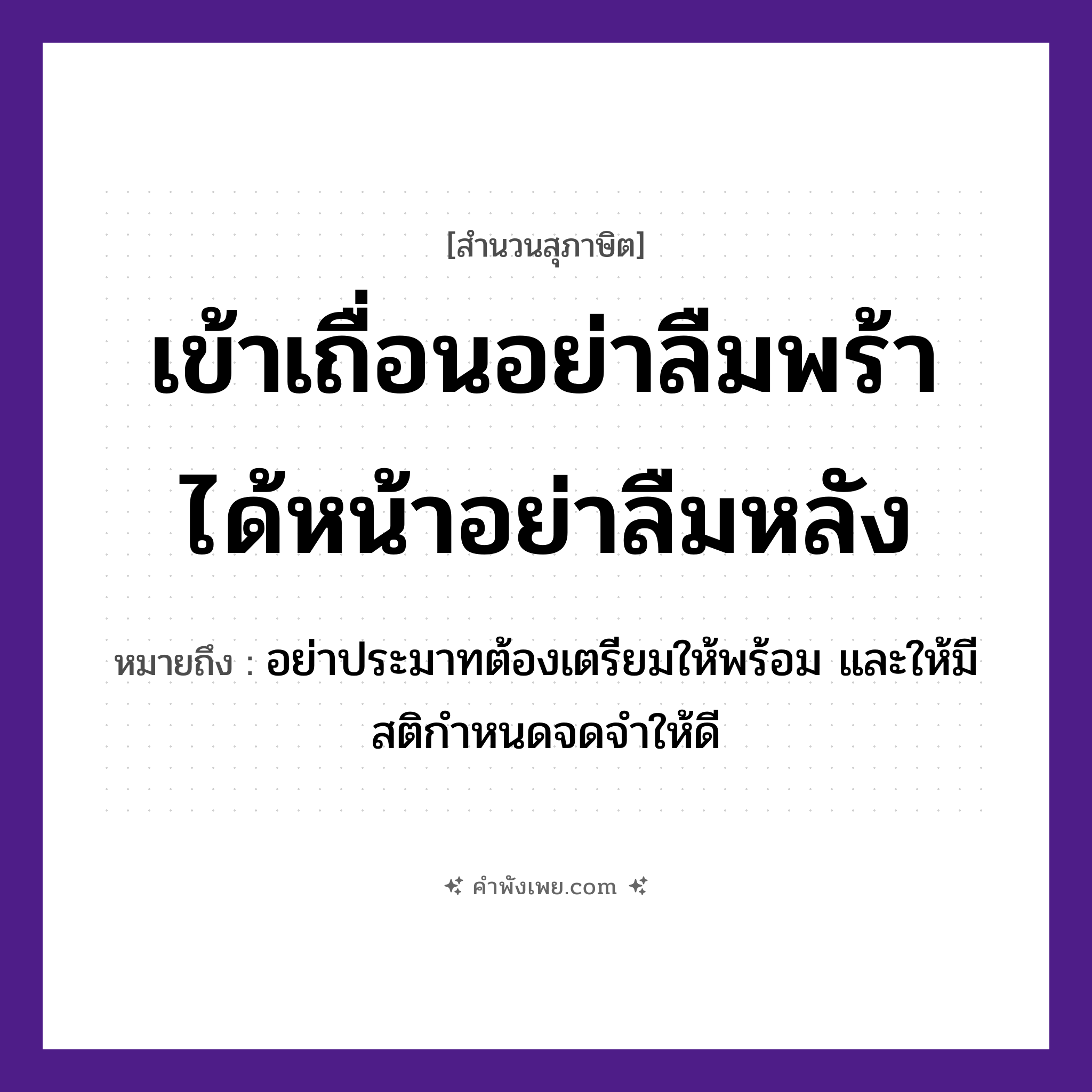 คำพังเพย: เข้าเถื่อนอย่าลืมพร้า ได้หน้าอย่าลืมหลัง หมายถึงอะไร?, หมายถึง อย่าประมาทต้องเตรียมให้พร้อม และให้มีสติกำหนดจดจำให้ดี ธรรมชาติ เถื่อน, ป่า อวัยวะ หน้า, หลัง คำกริยา เข้า, ลืม, ได้ สิ่งของ พร้า หมวด สุภาษิต